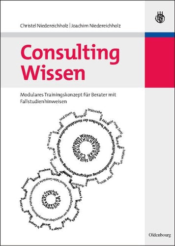 Consulting Wissen: Modulares Trainingskonzept für Berater mit Fallstudienhinweisen (Edition Consulting) (German Edition