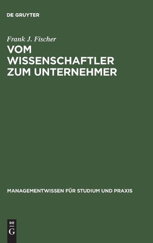 Vom Wissenschaftler zum Unternehmer: Technologieorientierte, wissensbasierte Unternehmensgründung (Managementwissen für Studium und Praxis) (German Edition