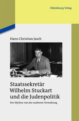 Staatssekretär Wilhelm Stuckart und die Judenpolitik: Der Mythos von der sauberen Verwaltung (Studien zur Zeitgeschichte, 84) (German Edition