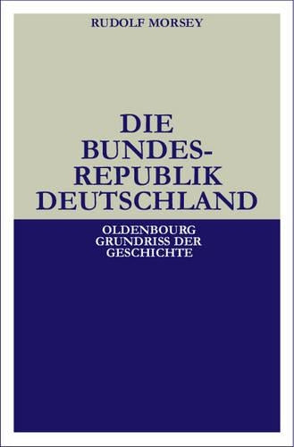 Die Bundesrepublik Deutschland: Entstehung und Entwicklung bis 1969 (Oldenbourg Grundriss der Geschichte, 19) (German Edition