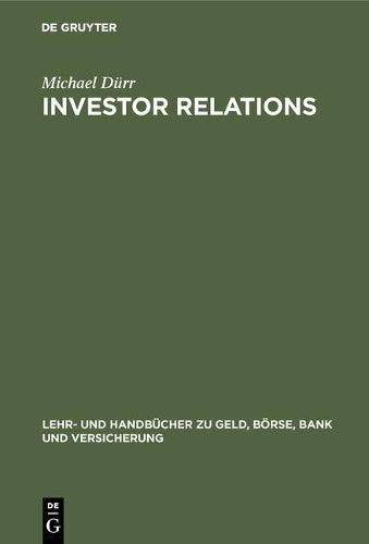 Investor Relations: Handbuch für Finanzmarketing und Unternehmenskommunikation (Lehr- und Handbücher zu Geld, Börse, Bank und Versicherung) (German Edition