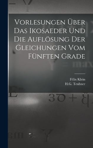 Vorlesungen Über das Ikosaeder und die Auflösung der Gleichungen vom Fünften Grade