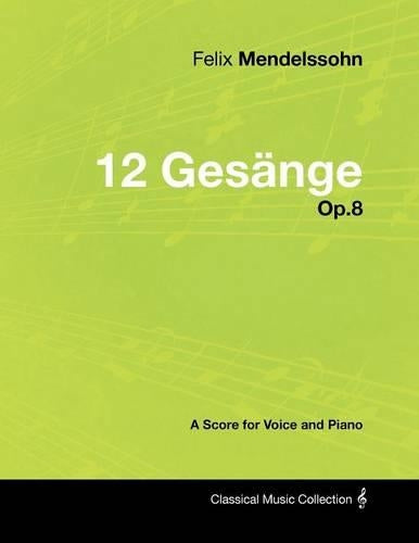 Felix Mendelssohn - 12 Gesange - Op.8 - A Score for Voice and Piano