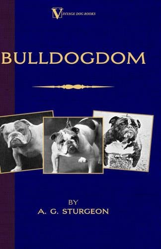 Bulldogdom: A Vintage Dog Books Bulldog Classic - Bulldogs (Vintage Dog Books Breed Classic