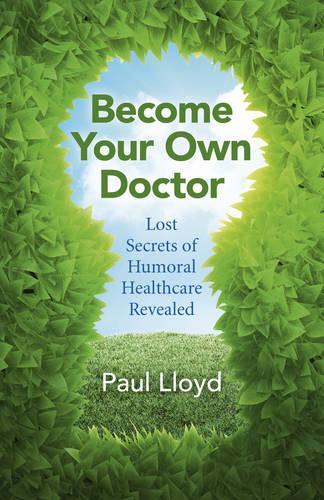 Become Your Own Doctor – Lost Secrets of Humoral Healthcare Revealed