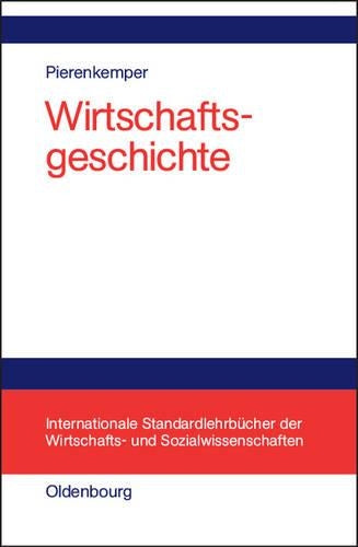 Wirtschaftsgeschichte: Eine Einführung - oder: Wie wir reich wurden (Internationale Standardlehrbücher der Wirtschafts- und Sozialwissenschaften) (German Edition