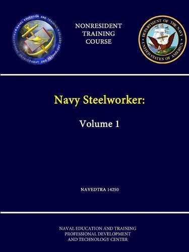 Navy Steelworker: Volume 1 - NAVEDTRA 14250 - (Nonresident Training Course