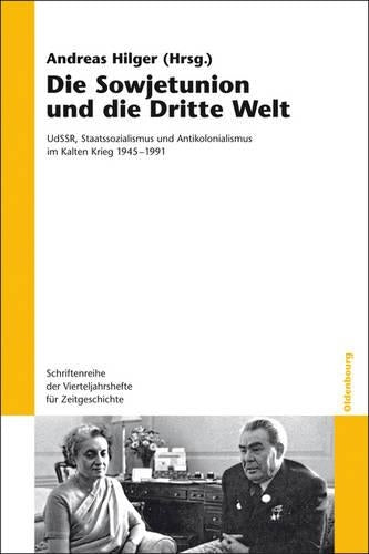 Die Sowjetunion und die Dritte Welt: UdSSR, Staatssozialismus und Antikolonialismus im Kalten Krieg 1945–1991 (Schriftenreihe der Vierteljahrshefte für Zeitgeschichte, 99) (German Edition