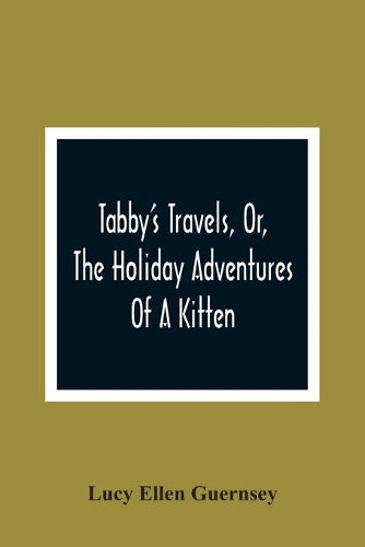 Tabby'S Travels, Or, The Holiday Adventures Of A Kitten