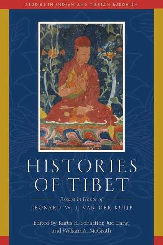 Histories of Tibet: Essays in Honor of Leonard W. J. van der Kuijp (Studies in Indian and Tibetan Buddhism