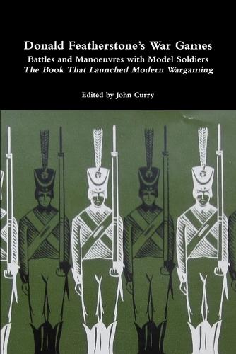 Donald Featherstone's War Games Battles and Manoeuvres with Model Soldiers the Book That Launched Modern Wargaming