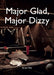 Major Glad, Major Dizzy