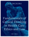 Fundamentals of Critical Thinking in Health Care Ethics and Law