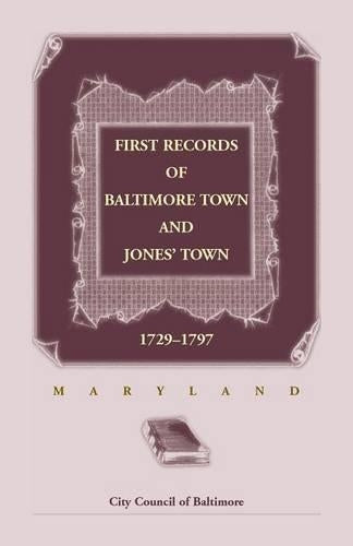 First Records of Baltimore Town and Jones' Town, 1729-1797 (Maryland)