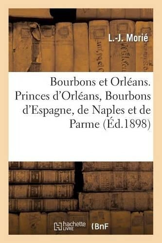 Bourbons et Orléans. Princes d'Orléans, Bourbons d'Espagne, de Naples et de Parme (Histoire