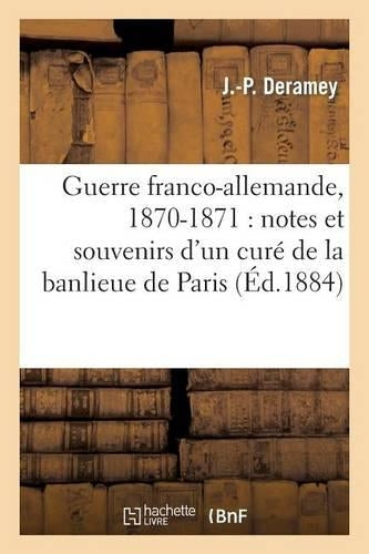 Guerre franco-allemande, 1870-1871: Notes Et Souvenirs d'Un Curé de la Banlieue de Paris (Histoire