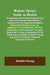 Madame Young's Guide to Health; Her experience and practice for nearly forty years; a true family herbal, wherein is displayed the true properties and medical virtues of all the roots, herbs, &c., ind