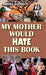 My Mother Would Hate This Book