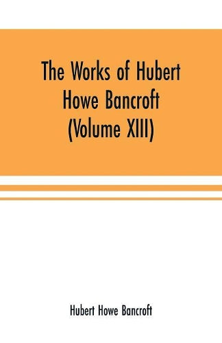 The Works of Hubert Howe Bancroft (Volume XIII) History of Mexico (Volume V)