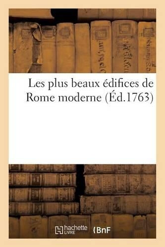 Les Plus Beaux Édifices de Rome Moderne, Ou Recuëil Des Plus Belles Vües Des Principales Églises
