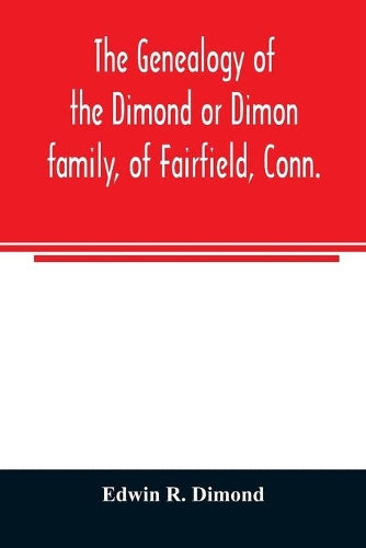 The genealogy of the Dimond or Dimon family, of Fairfield, Conn.