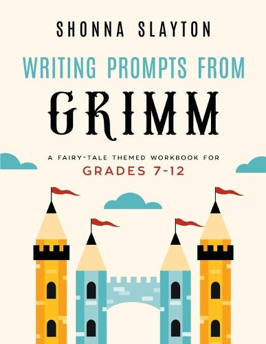 Writing Prompts From Grimm: A Fairy-Tale Themed Workbook for Grades 7-12 (Lessons From Grimm Series