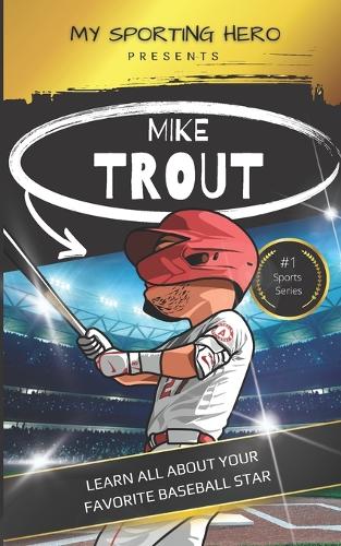 My Sporting Hero: Mike Trout: Learn all about your favorite baseball star (My Sporting Hero: Biographies for Children aged 9 - 12