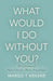 What Would I Do Without You?