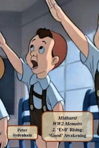 Midhurst WW2 Memoirs 2: 2. . 'Evil' Rising: 'Good' Awakening (2