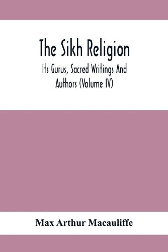 The Sikh Religion, Its Gurus, Sacred Writings And Authors (Volume Iv