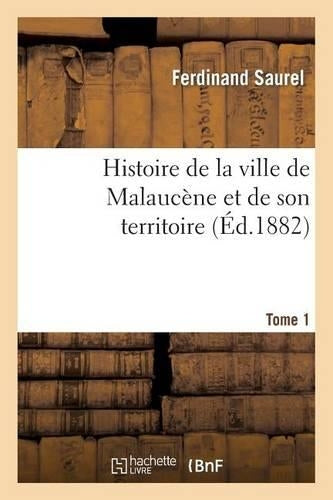 Histoire de la Ville de Malaucène Et de Son Territoire. Tome 1