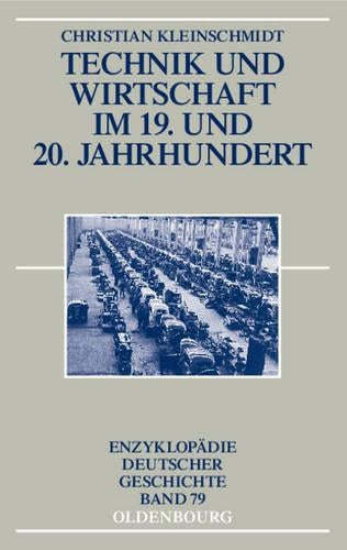 Technik und Wirtschaft im 19. und 20. Jahrhundert (Enzyklopädie deutscher Geschichte, 79) (German Edition
