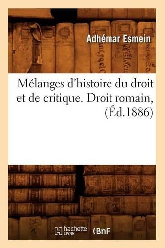 Mélanges d'histoire du droit et de critique. Droit romain, (Éd.1886) (Sciences Sociales