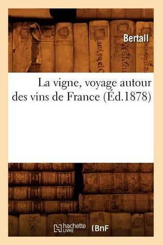 La vigne, voyage autour des vins de France (Éd.1878) (Savoirs Et Traditions