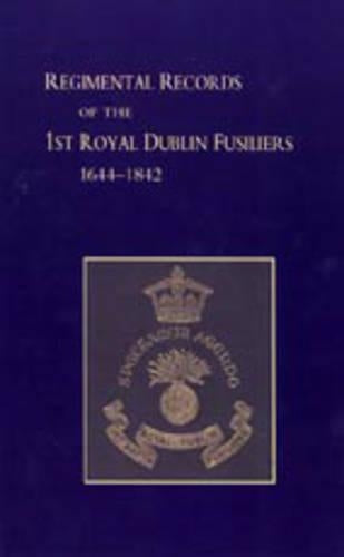 Regimental Records of the First Battalion the Royal Dublin Fusiliers, 1644 -1842