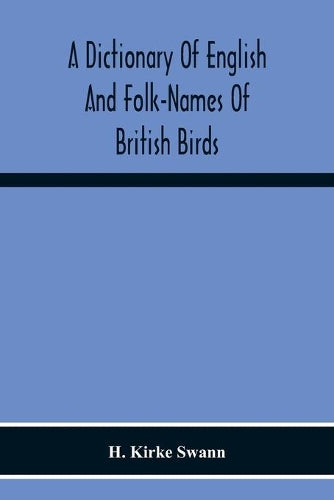 A Dictionary Of English And Folk-Names Of British Birds; With Their History, Meaning, And First Usage, And The Folk-Lore, Weather-Lore, Legends, Etc., Relating To The More Familiar Species