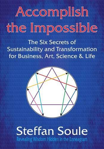 Accomplish The Impossible: The Six Secrets of Sustainability and Transformation for Business, Art, Science & Life