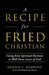 A Recipe for Fried Christian
