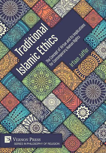 Traditional Islamic Ethics: The Concept of Virtue and its Implications for Contemporary Human Rights (Series in Philosophy of Religion