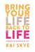 Bring Your Life Back to Life