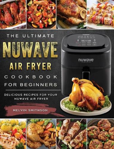 The Ultimate NuWave Air Fryer Cookbook for Beginners