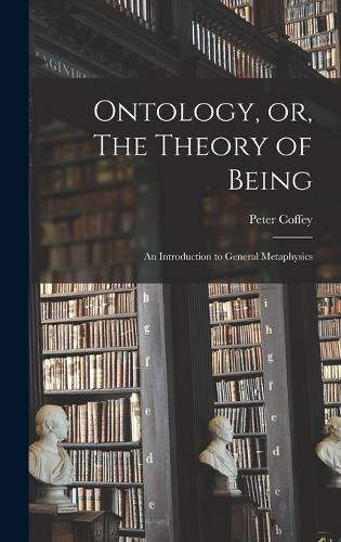 Ontology, or, The Theory of Being; an Introduction to General Metaphysics