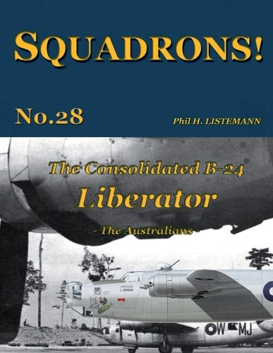 The Consolidated B-24 Liberator: The Australians: 28 (SQUADRONS!