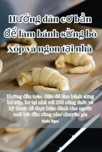 Hướng dẫn cơ bản để làm bánh sừng bò xốp và ngon tại nhà