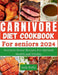 The Carnivore Diet Cookbook for Seniors