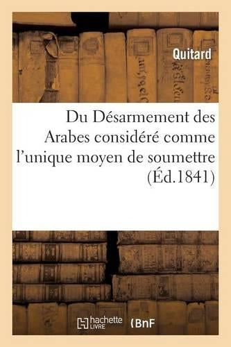 Du Désarmement des Arabes considéré comme l'unique moyen de soumettre, de coloniser