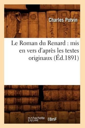 Le Roman Du Renard: MIS En Vers d'Après Les Textes Originaux, (Éd.1891)