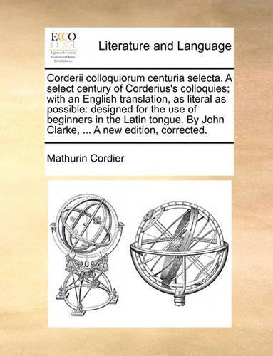 Corderii Colloquiorum Centuria Selecta. a Select Century of Corderius's Colloquies; With an English Translation, as Literal as Possible