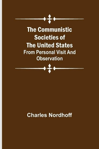 The Communistic Societies of the United States; From Personal Visit and Observation
