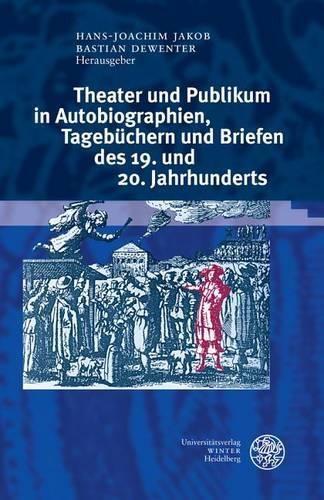 Theater Und Publikum in Autobiographien, Tagebuchern Und Briefen Des 19. Und 20. Jahrhunderts